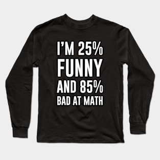 Im 25 percent funny and 85 percent bad at math Long Sleeve T-Shirt